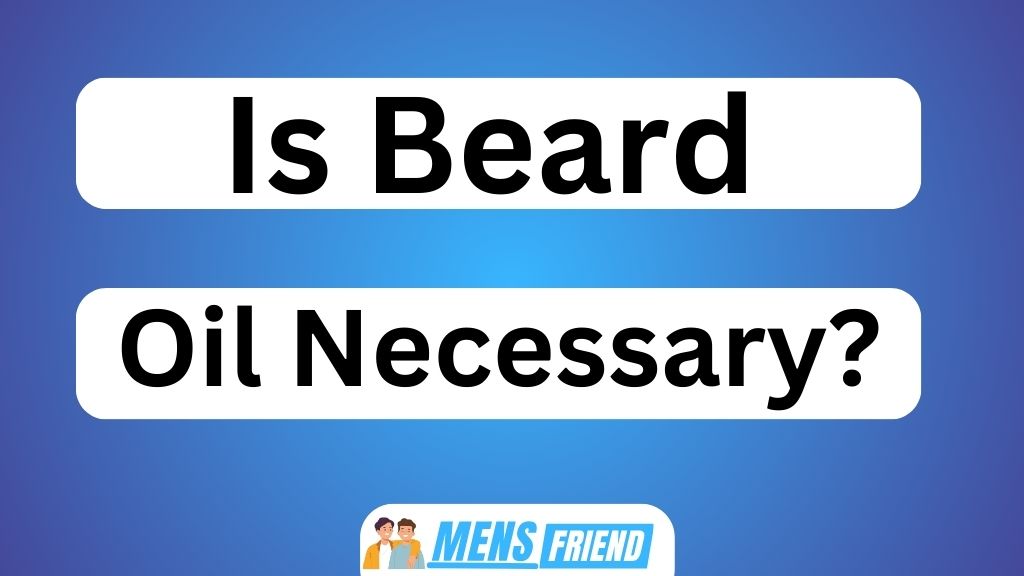 Is Beard Oil Necessary