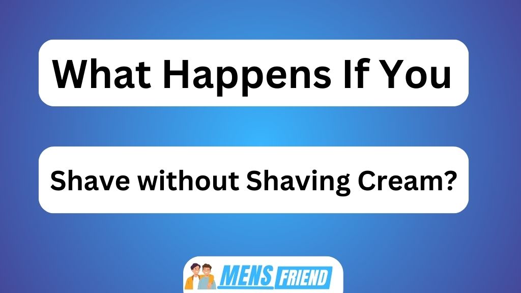 What Happens if You Shave Without Shaving Cream?
