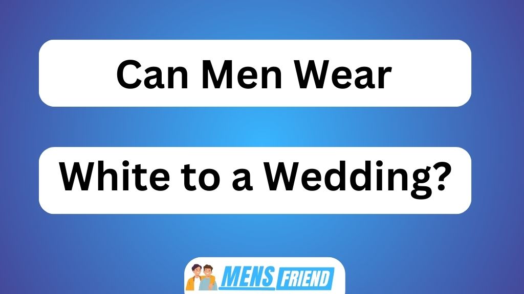 Can Men Wear White to a Wedding