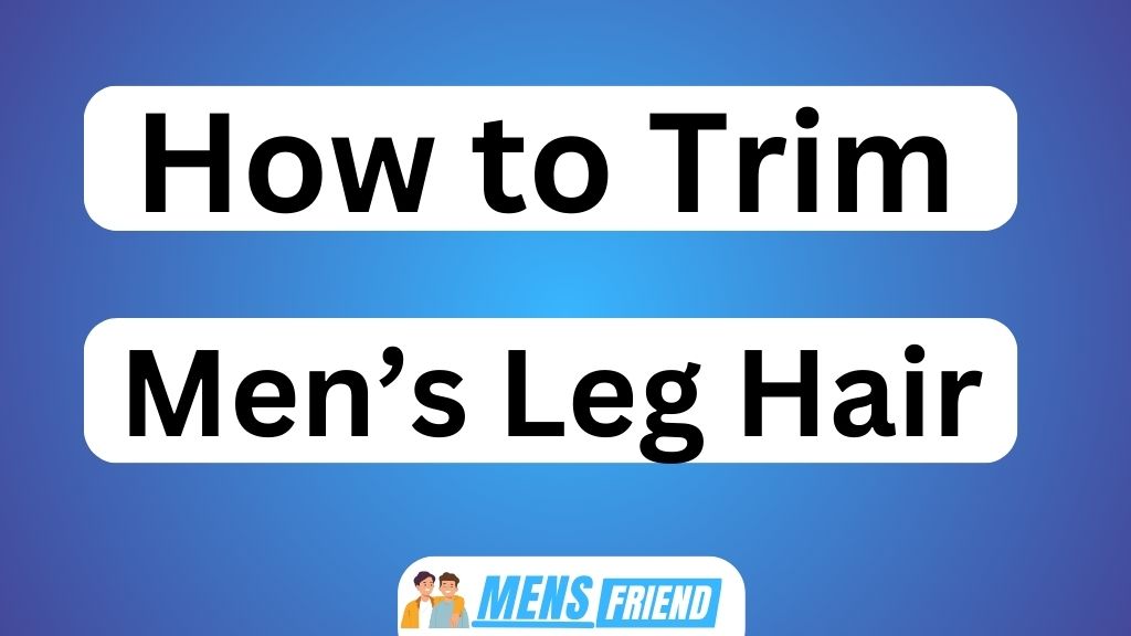 How to Trim Men's Leg Hair
