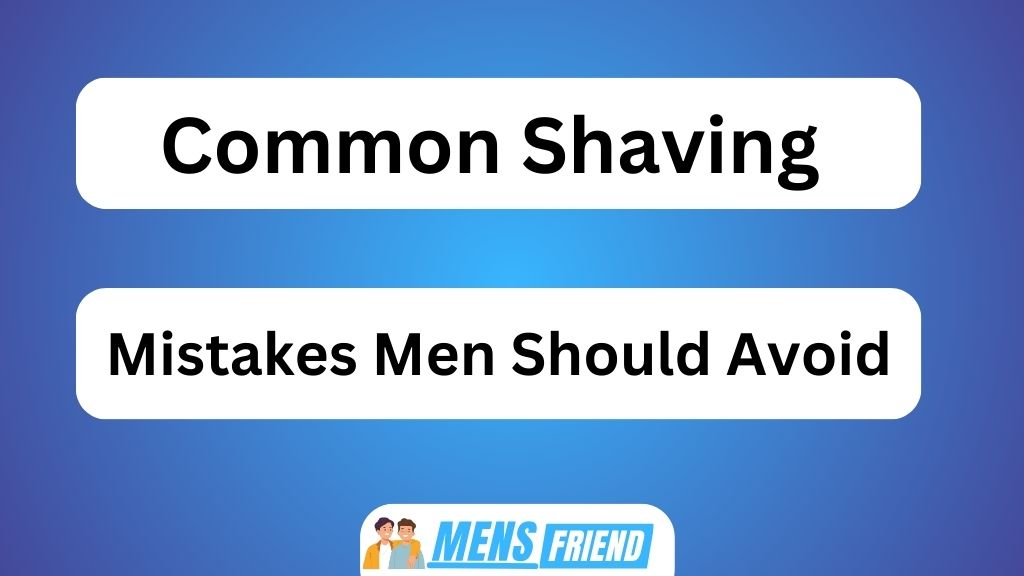 Common Shaving Mistakes Men Should Avoid