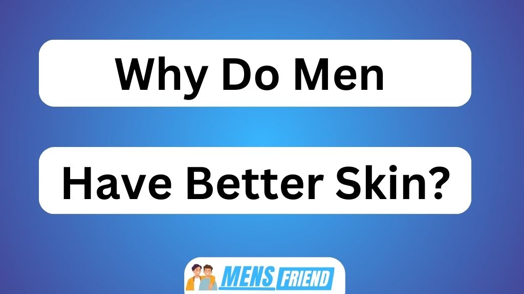 Why Do Men Have Better Skin