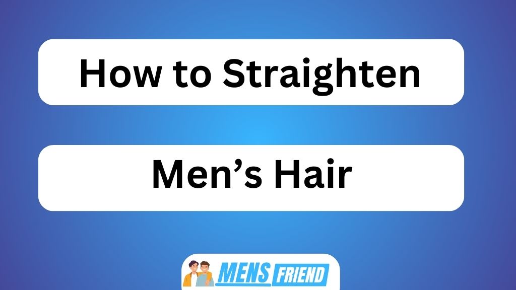 How to Straighten Men's Hair November 2023